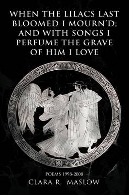 When the Lilacs Last Bloomed I Mourn'd; And with Songs I Perfume the Grave of Him I Love