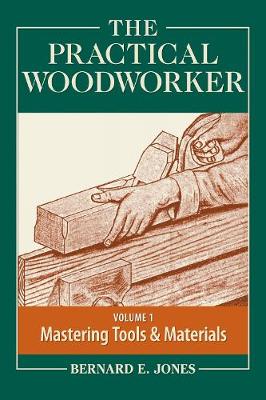 The Practical Woodworker: Volume 1