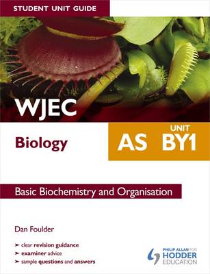 WJEC AS Biology Student Unit Guide: Unit BY1 Basic Biochemistry and Organisation: Unit BY1