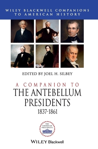 A Companion to the Antebellum Presidents, 1837 - 1861