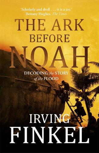 The Ark Before Noah by Irving Finkel