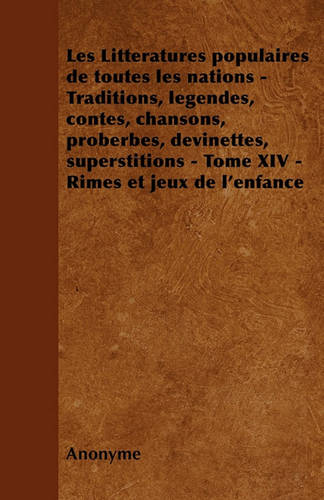 Les Litteratures populaires de toutes les nations - Traditions, legendes, contes, chansons, proberbes, devinettes, superstitions - Tome XIV - Rimes et jeux de l'enfance