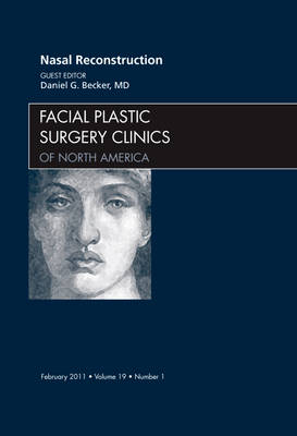 Nasal Reconstruction, An Issue of Facial Plastic Surgery Clinics Volume 19-1