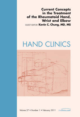 Current Concepts in the Treatment of the Rheumatoid Hand, Wrist and Elbow, An Issue of Hand Clinics Volume 27-1