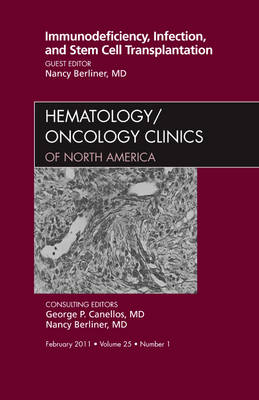 Immunodeficiency, Infection, and Stem Cell Transplantation, An Issue of Hematology/Oncology Clinics of North America Volume 25-1