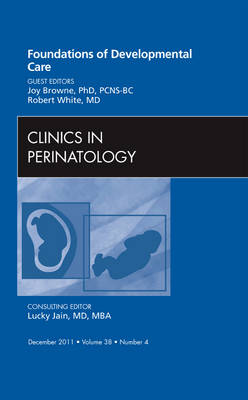 Foundations of Developmental Care, An Issue of Clinics in Perinatology Volume 38-4