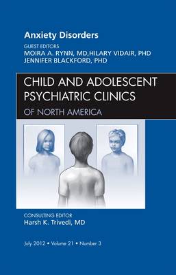 Anxiety Disorders, An Issue of Child and Adolescent Psychiatric Clinics of North America Volume 21-3