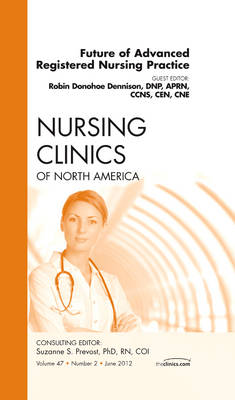 Future of Advanced Registered Nursing Practice, An Issue of Nursing Clinics Volume 47-2