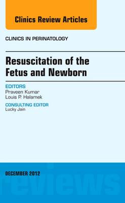 Resuscitation of the Fetus and Newborn, An Issue of Clinics in Perinatology Volume 39-4
