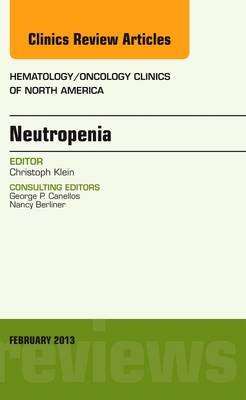 Neutropenia, An Issue of Hematology/Oncology Clinics of North America Volume 27-1