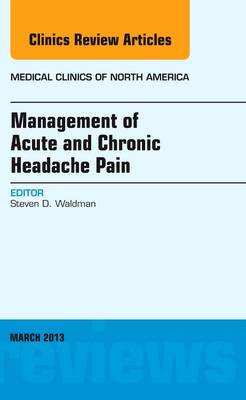 Management of Acute and Chronic Headache Pain, An Issue of Medical Clinics Volume 97-2