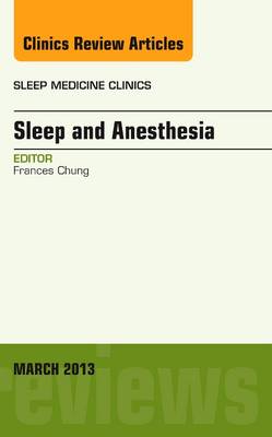 Sleep and Anesthesia, An Issue of Sleep Medicine Clinics Volume 8-1