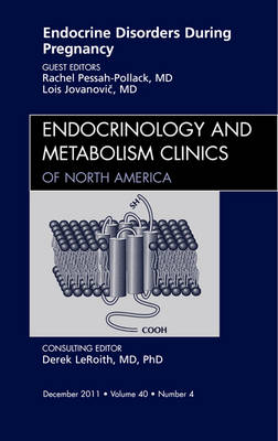 Endocrine Disorders During Pregnancy, An Issue of Endocrinology and Metabolism Clinics of North America Volume 40-4