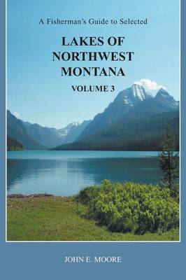 A Fisherman's Guide to Selected Lakes of Northwest Montana, Volume 3