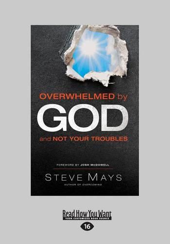 Overwhelmed by God and Not Your Troubles