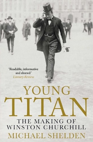 Young Titan: The Making Of Winston Churchill by Michael Shelden