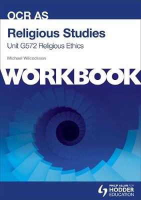 OCR AS Religious Studies Unit G572 Workbook: Religious Ethics: Workbook Unit G572