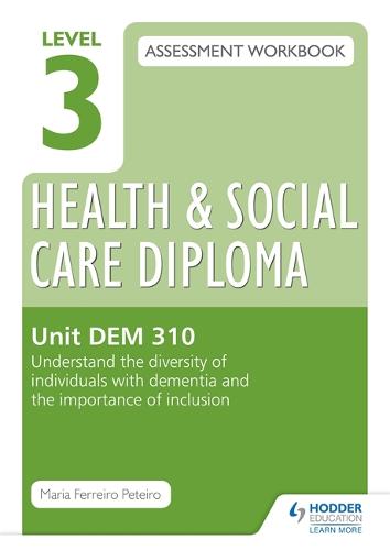 Level 3 Health & Social Care Diploma DEM 310 Assessment Workbook: Understand the diversity of individuals with dementia and the importance of inclusion