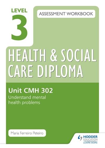 Level 3 Health & Social Care Diploma CMH 302 Assessment Workbook: Understand mental health problems