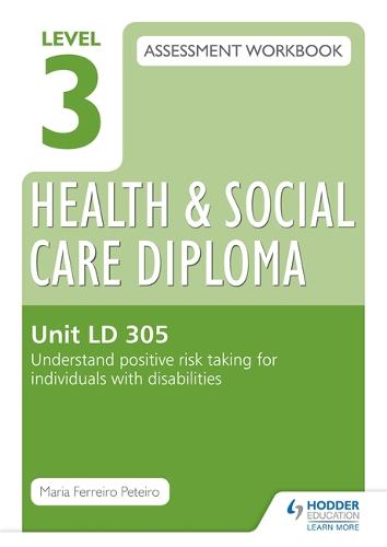 Level 3 Health & Social Care Diploma LD 305 Assessment Workbook: Understand positive risk taking for individuals with disabilities