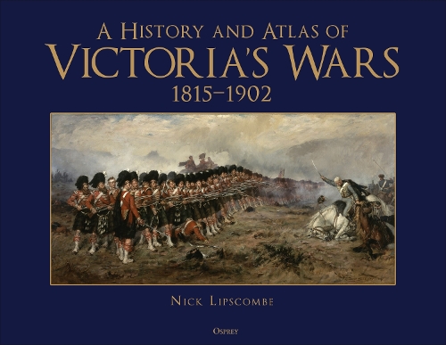 A History and Atlas of Victoria’s Wars, 1815–1902