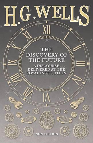 The Discovery of the Future - A Discourse Delivered at the Royal Institution