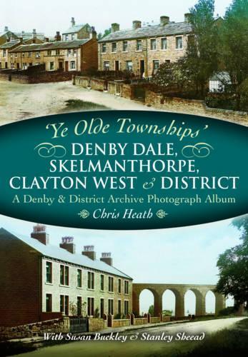 Ye Olde Townships: Denby Dale, Skelmanthorpe, Clayton West and District