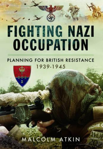 Fighting Nazi Occupation: British Resistance 1939-1945