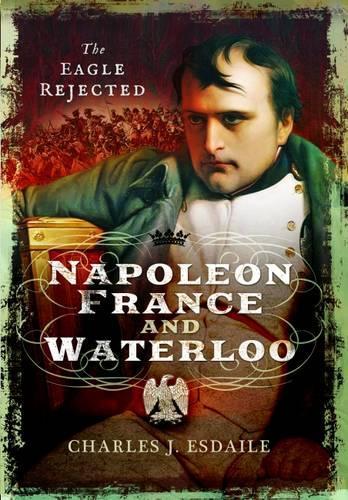 Napoleon, France and Waterloo: The Eagle Rejected