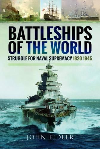 Battleships of the World: Struggle for Naval Supremacy 1820 - 1945
