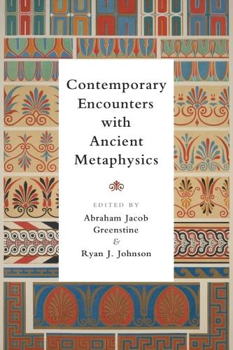Contemporary Encounters with Ancient Metaphysics