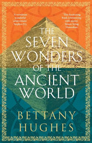 The Seven Wonders of the Ancient World by Bettany Hughes