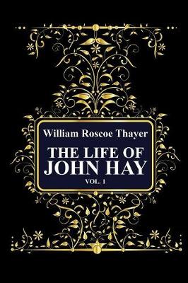 The Life of John Hay, Vol 1
