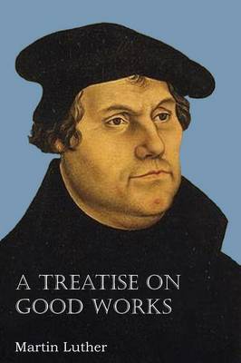 A Treatise on Good Works
