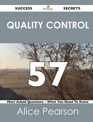 Quality Control 57 Success Secrets - 57 Most Asked Questions on Quality Control - What You Need to Know