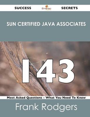 Sun Certified Java Associates 143 Success Secrets - 143 Most Asked Questions on Sun Certified Java Associates - What You Need to Know