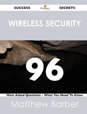 Wireless Security 96 Success Secrets - 96 Most Asked Questions on Wireless Security - What You Need to Know