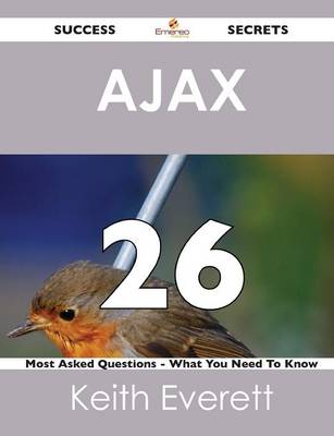 Ajax 26 Success Secrets - 26 Most Asked Questions on Ajax - What You Need to Know