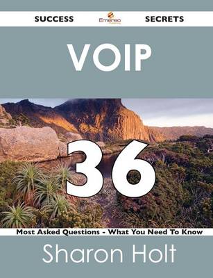 Voip 36 Success Secrets - 36 Most Asked Questions on Voip - What You Need to Know
