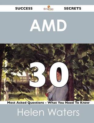 AMD 30 Success Secrets - 30 Most Asked Questions on AMD - What You Need to Know