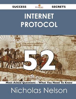Internet Protocol 52 Success Secrets - 52 Most Asked Questions on Internet Protocol - What You Need to Know