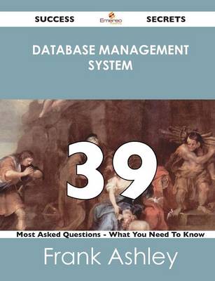 Database Management System 39 Success Secrets - 39 Most Asked Questions on Database Management System - What You Need to Know