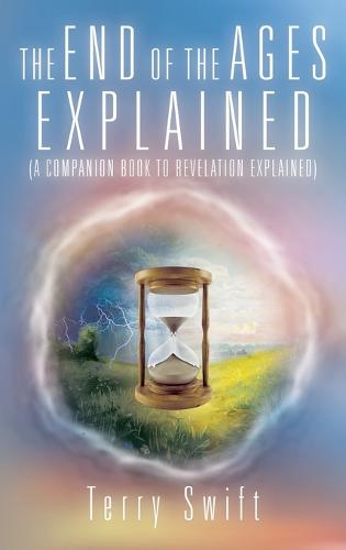 The End of the Ages Explained