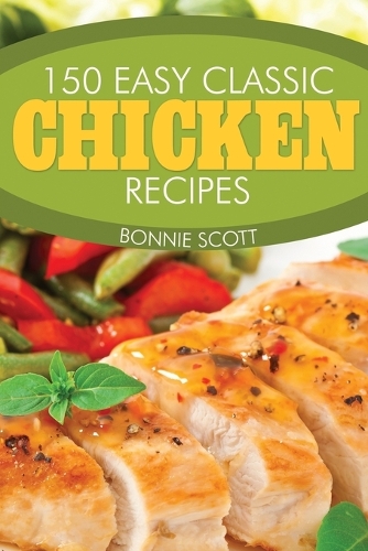 150 Easy Classic Chicken Recipes