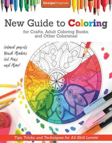 New Guide to Coloring for Crafts, Adult Coloring Books, and Other Coloristas!: Tips, Tricks, and Techniques for All Skill Levels! [Book]