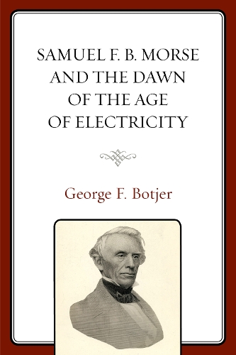 Samuel F. B. Morse and the Dawn of the Age of Electricity