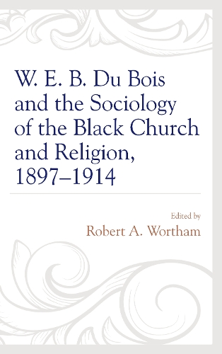 W. E. B. Du Bois and the Sociology of the Black Church and Religion, 1897–1914