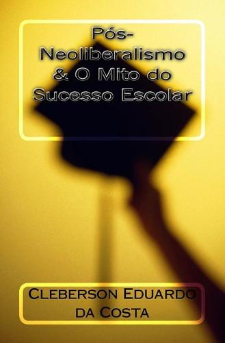Pos-Neoliberalismo & O Mito do Sucesso Escolar