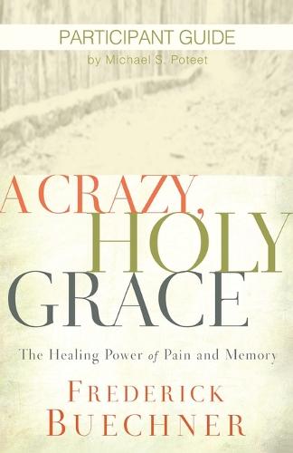 Crazy, Holy Grace Participant Guide, A