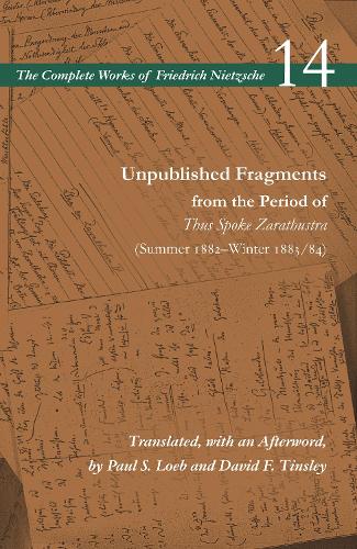 Unpublished Fragments from the Period of Thus Spoke Zarathustra (Summer 1882–Winter 1883/84)